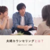 夫婦カウンセリングとは？夫婦カウンセラーが解説